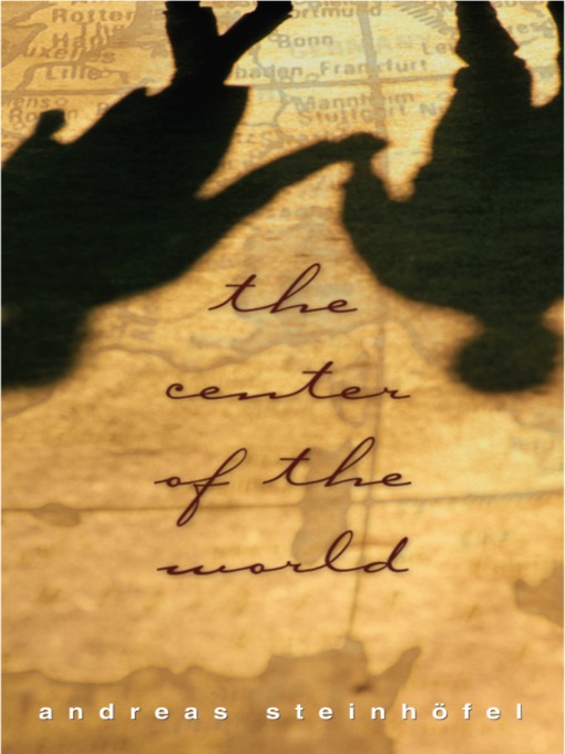 Title details for The Center of the World by Andreas Steinhofel - Available